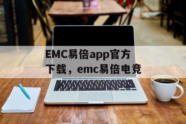 EMC易倍app官方下载，emc易倍电竞