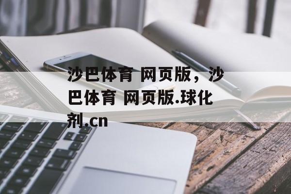 沙巴体育 网页版，沙巴体育 网页版.球化剂.cn