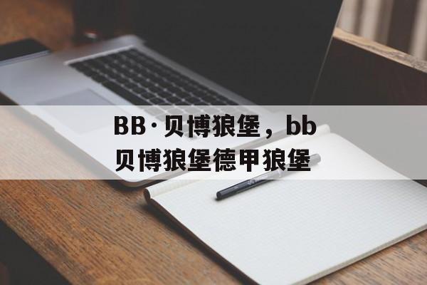 BB·贝博狼堡，bb贝博狼堡德甲狼堡