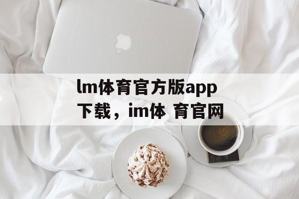 lm体育官方版app下载，im体 育官网