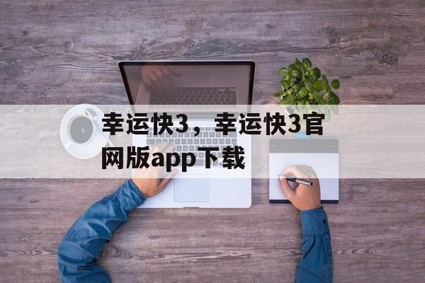 幸运快3，幸运快3官网版app下载