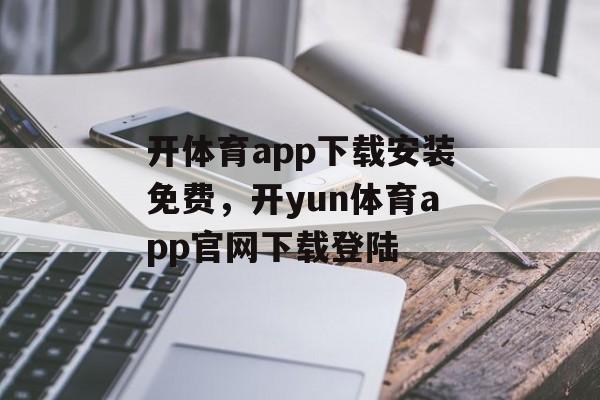 开体育app下载安装免费，开yun体育app官网下载登陆