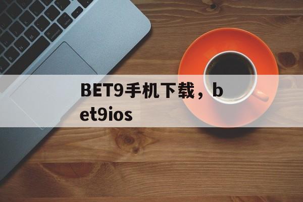 BET9手机下载，bet9ios